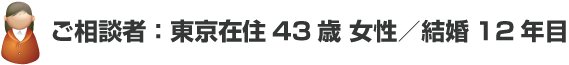 ご相談者:43歳 女性結婚12年目 東京在住